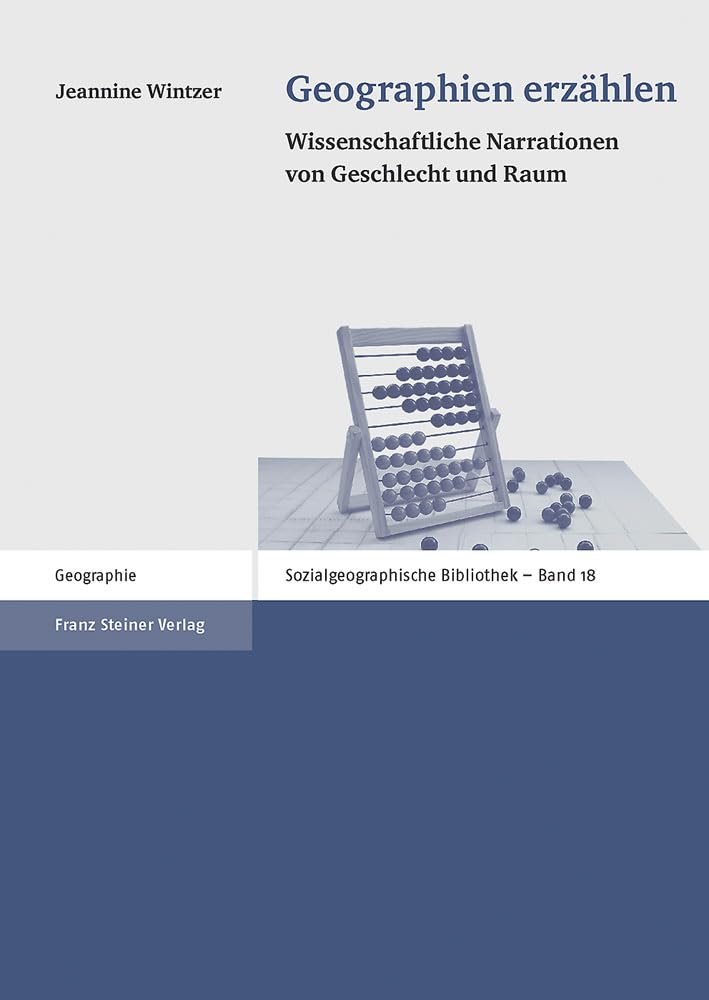 Geographien erzählen: Wissenschaftliche Narrationen von Geschlecht und Raum (Sozialgeographische Bibliothek) Social Sciences