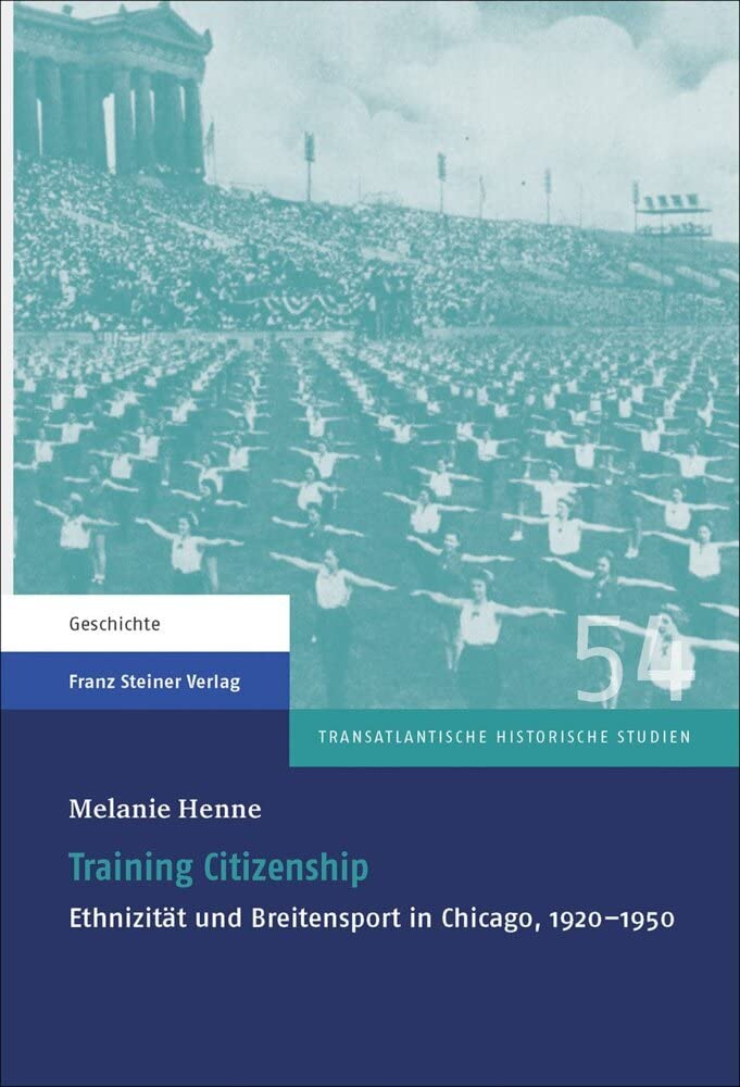 Training Citizenship: Ethnizität und Breitensport in Chicago, 1920–1950 (Transatlantische Historische Studien) Politics & History
