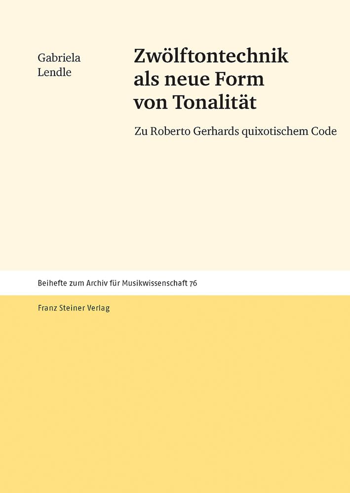 Zwölftontechnik als neue Form von Tonalität: Zu Roberto Gerhards quixotischem Code (Archiv für Musikwissenschaft. Beihefte) Arts & Music