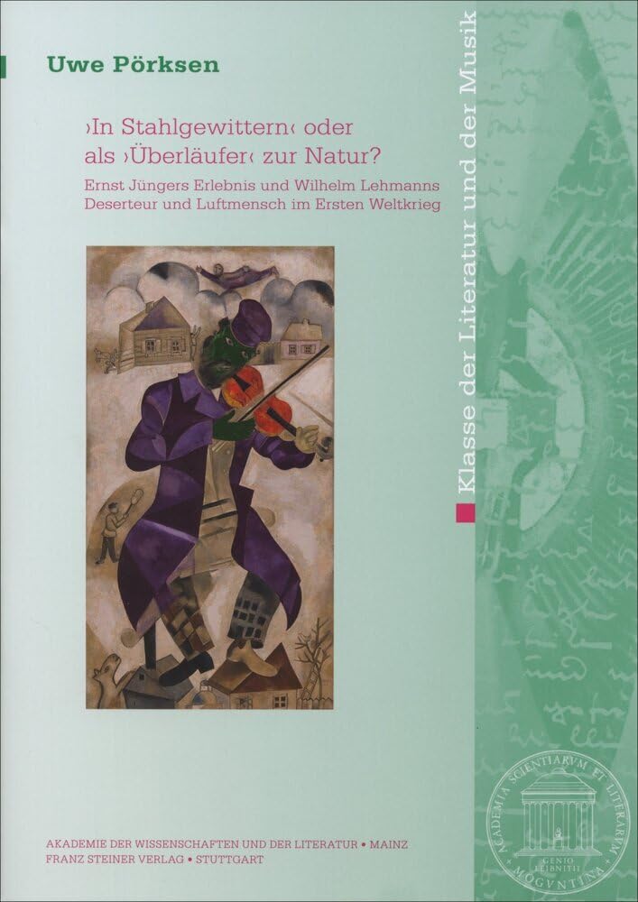 "In Stahlgewittern" oder als "Überläufer" zur Natur?: Ernst Jüngers Erlebnis und Wilhelm Lehmanns Deserteur und Luftmensch im Ersten Weltkrieg ... und der Literatur: Klasse der Literatur) Contemporary literature Books