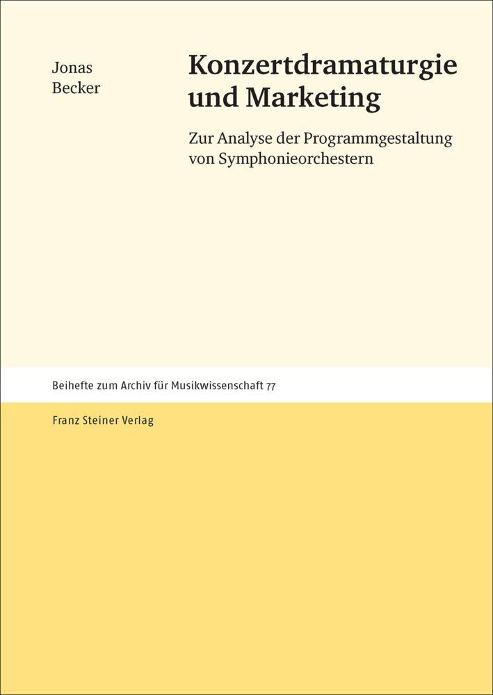 Konzertdramaturgie und Marketing: Zur Analyse der Programmgestaltung von Symphonieorchestern (Archiv für Musikwissenschaft. Beihefte) Arts & Music