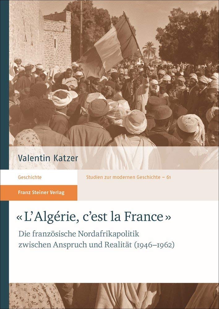 "L'Algérie, c'est la France": Die französische Nordafrikapolitik zwischen Anspruch und Realität (1946–1962) (Studien zur modernen Geschichte) Politics & History