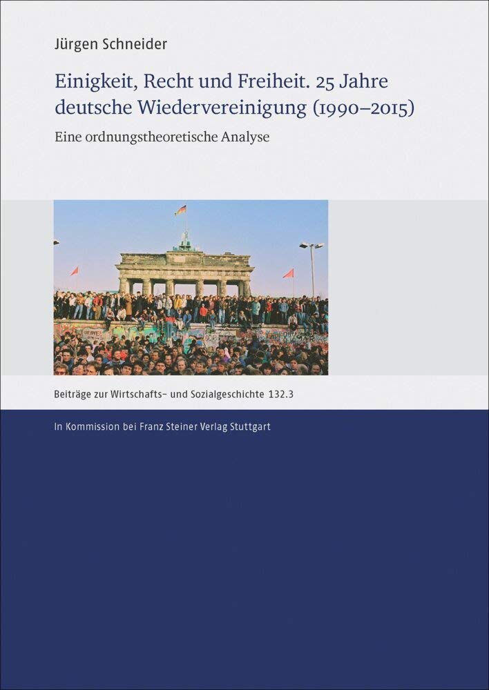 Einigkeit, Recht und Freiheit. 25 Jahre deutsche Wiedervereinigung (1990–2015): Eine ordnungstheoretische Analyse (Beiträge zur Wirtschafts- und Sozialgeschichte, Band 132) Business, Finance & Career