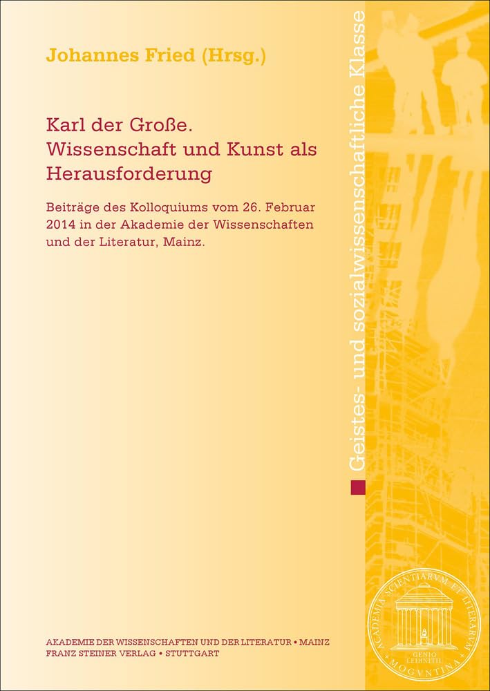 Karl der Große. Wissenschaft und Kunst als Herausforderung: Beiträge des Kolloquiums vom 26. Februar 2014 in der Akademie der Wissenschaften und der ... und sozialwissenschaftliche Klasse, Band 1) Politics & History