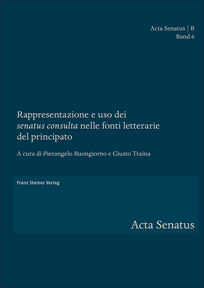 Rappresentazione e uso dei "senatus consulta" nelle fonti letterarie del principato (Acta Senatus: B. Studien und Materialien) Law