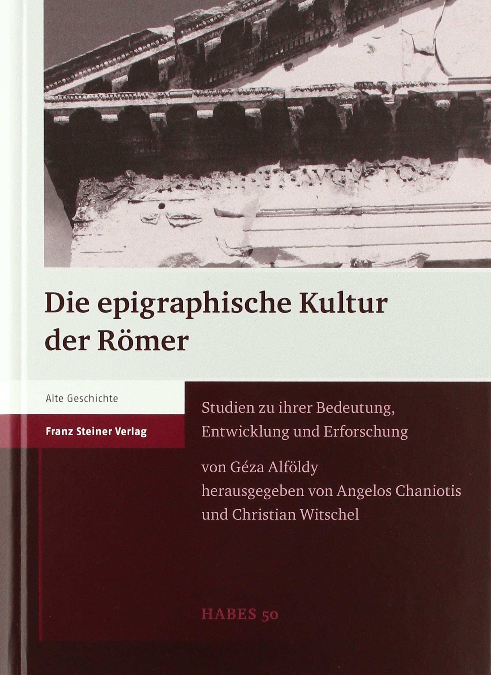 Die epigraphische Kultur der Römer: Studien zu ihrer Bedeutung, Entwicklung und Erforschung (Heidelberger althistorische Beiträge und epigraphische Studien (HABES)) Politics & History
