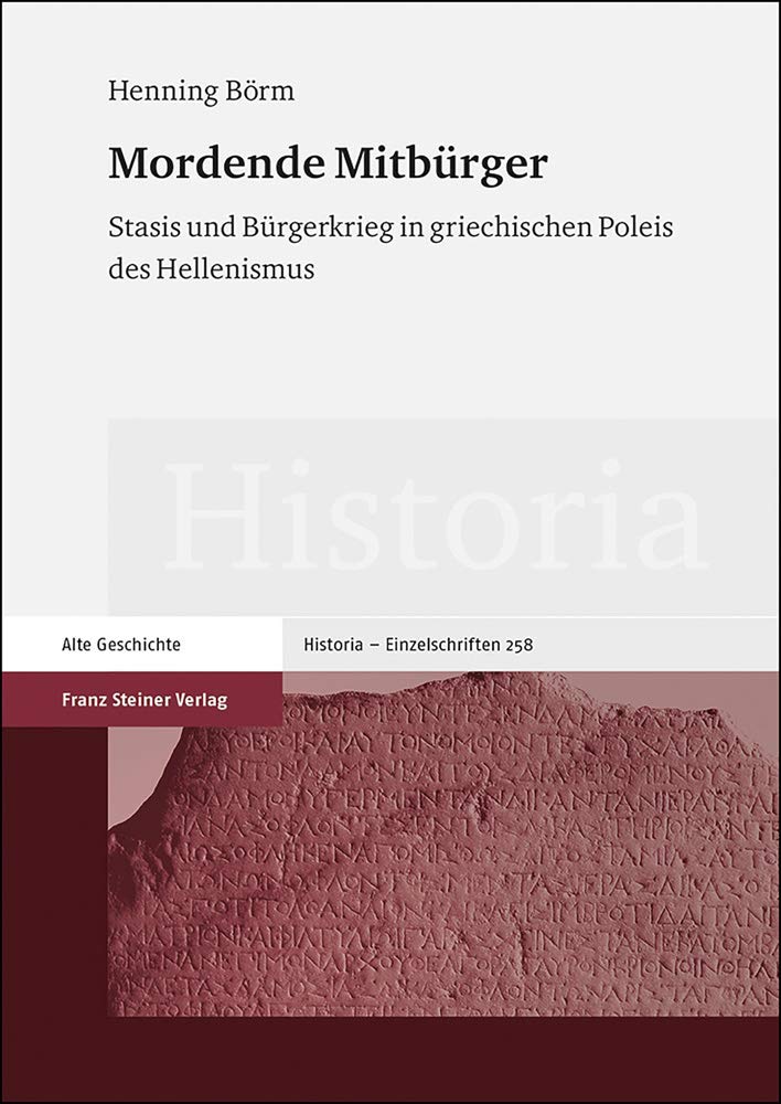 Mordende Mitbürger: Stasis und Bürgerkrieg in griechischen Poleis des Hellenismus (Historia-Einzelschriften) Politics & History