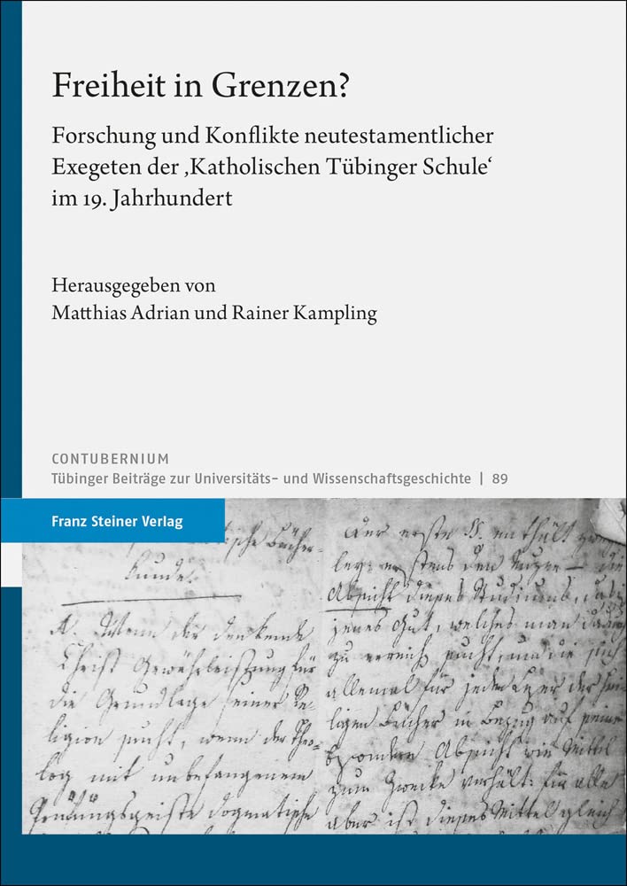 Freiheit in Grenzen?: Forschung und Konflikte neutestamentlicher Exegeten der 'Katholischen Tübinger Schule' im 19. Jahrhundert (Contubernium) Reference Books