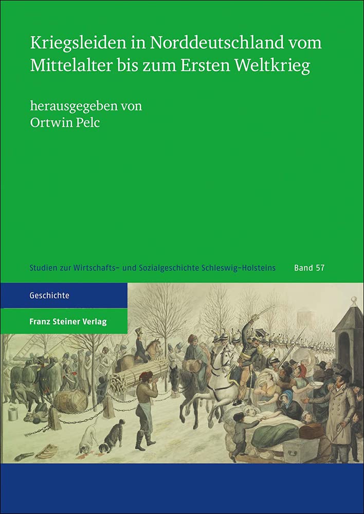 Kriegsleiden in Norddeutschland vom Mittelalter bis zum Ersten Weltkrieg (Studien zur Wirtschafts- und Sozialgeschichte Schleswig-Holsteins) German history