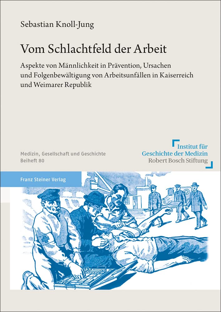 Vom Schlachtfeld der Arbeit: Aspekte von Männlichkeit in Prävention, Ursachen und Folgenbewältigung von Arbeitsunfällen in Kaiserreich und Weimarer ... Gesellschaft und Geschichte: Beihefte) Medicine