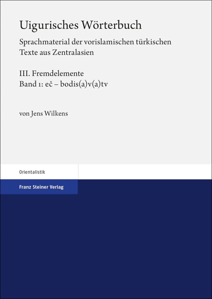 Uigurisches Wörterbuch. Sprachmaterial der vorislamischen türkischen Texte aus Zentralasien: Bd. 3: Fremdelemente, Teil 1: ec – bodis(a)v(a)tv (Uigurisches Worterbuch, 3) Social Sciences