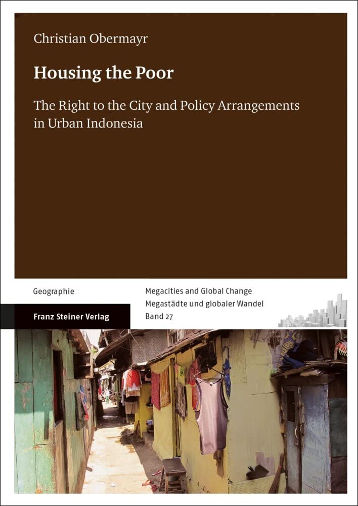 Housing the Poor: The Right to the City and Policy Arrangements in Urban Indonesia (Megacities and Global Change / Megastädte und globaler Wandel) Social Sciences