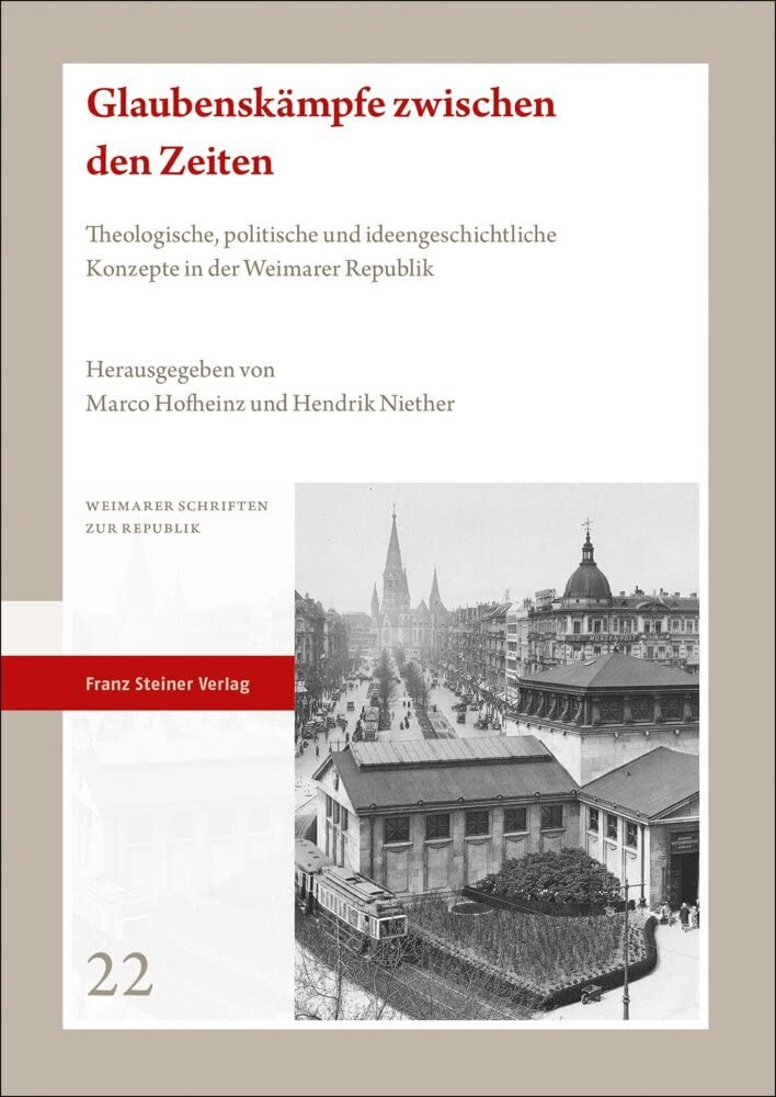 Glaubenskämpfe zwischen den Zeiten: Theologische, politische und ideengeschichtliche Konzepte in der Weimarer Republik (Weimarer Schriften zur Republik) German history