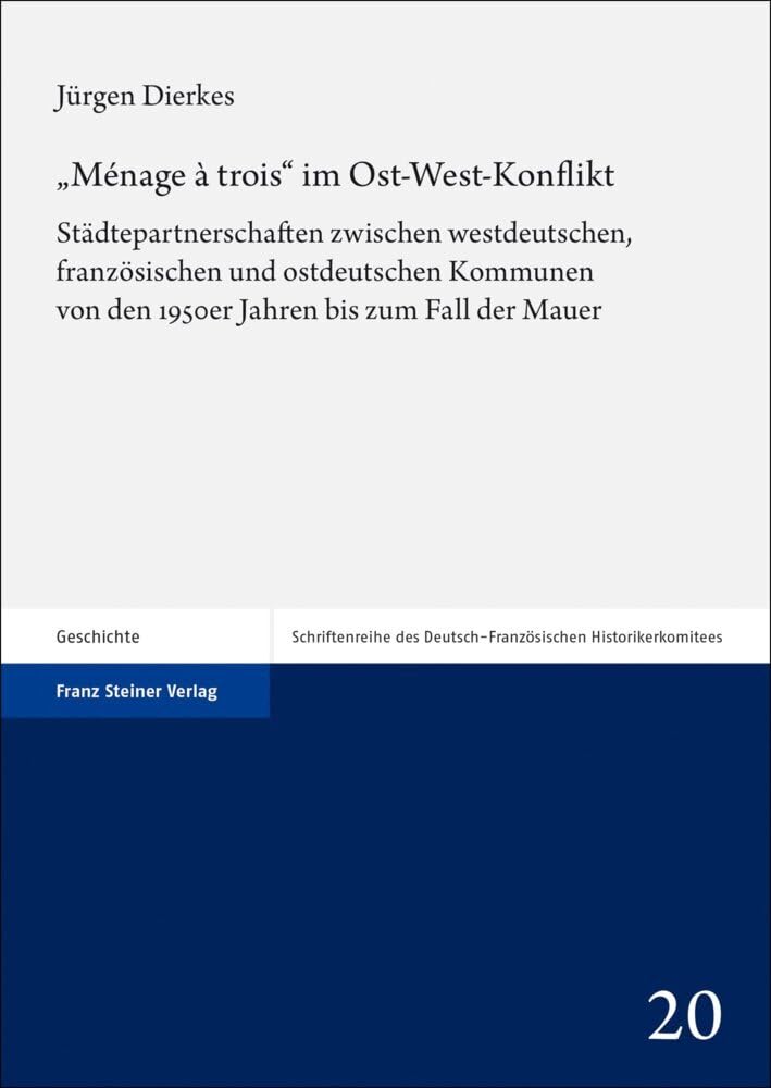 „Ménage à trois“ im Ost-West-Konflikt: Städtepartnerschaften zwischen westdeutschen, französischen und ostdeutschen Kommunen von den 1950er Jahren bis ... des Deutsch-französischen Historikerkomitees) German history