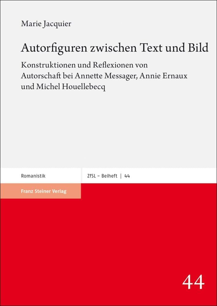 Autorfiguren zwischen Text und Bild: Konstruktionen und Reflexionen von Autorschaft bei Annette Messager, Annie Ernaux und Michel Houellebecq ... Französische Sprache und Literatur. Beihefte) Contemporary literature Books