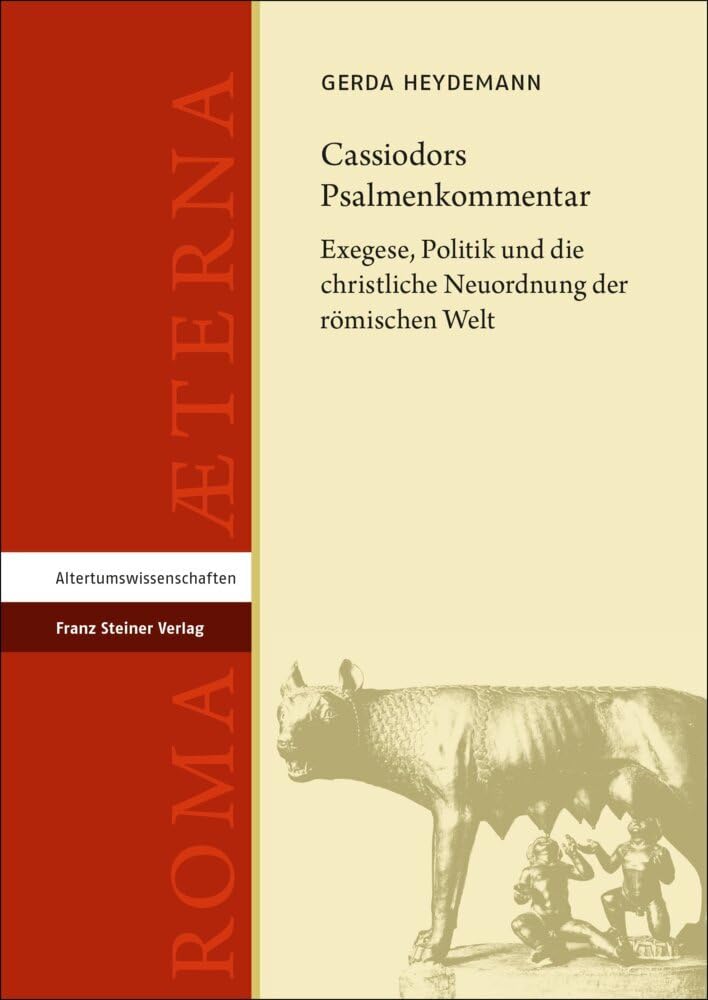 Cassiodors Psalmenkommentar: Exegese, Politik und die christliche Neuordnung der römischen Welt (Roma Aeterna: Beiträge zu Spätantike und Frühmittelalter) Natural Sciences
