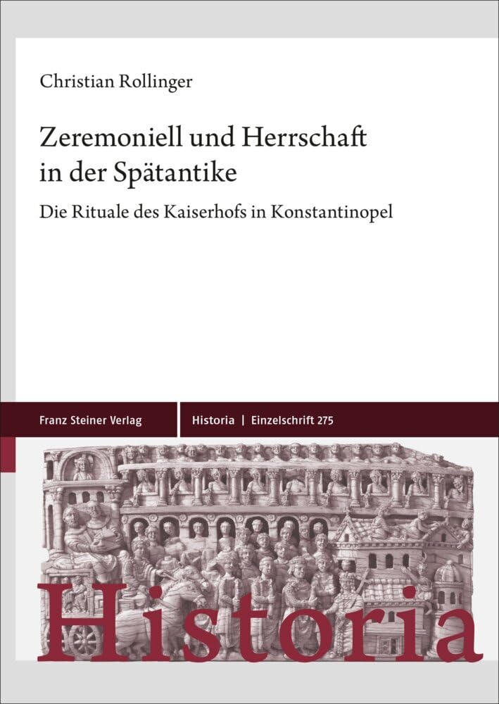 Zeremoniell und Herrschaft in der Spätantike: Die Rituale des Kaiserhofs in Konstantinopel (Historia-Einzelschriften) Social Sciences