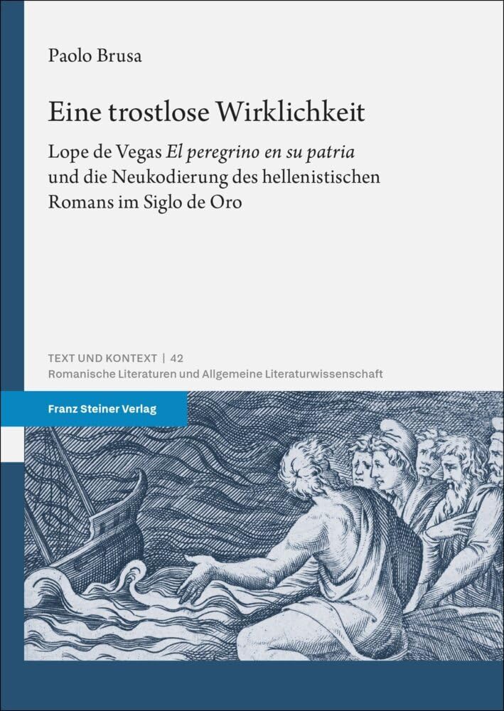 Eine trostlose Wirklichkeit: Lope de Vegas El peregrino en su patria und die Neukodierung des hellenistischen Romans im Siglo de Oro (Text und Kontext) Contemporary literature Books
