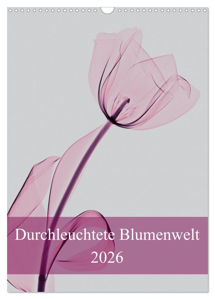 Durchleuchtete Blumenwelt 2026 (Wandkalender 2026 DIN A3 hoch), CALVENDO Monatskalender Photography