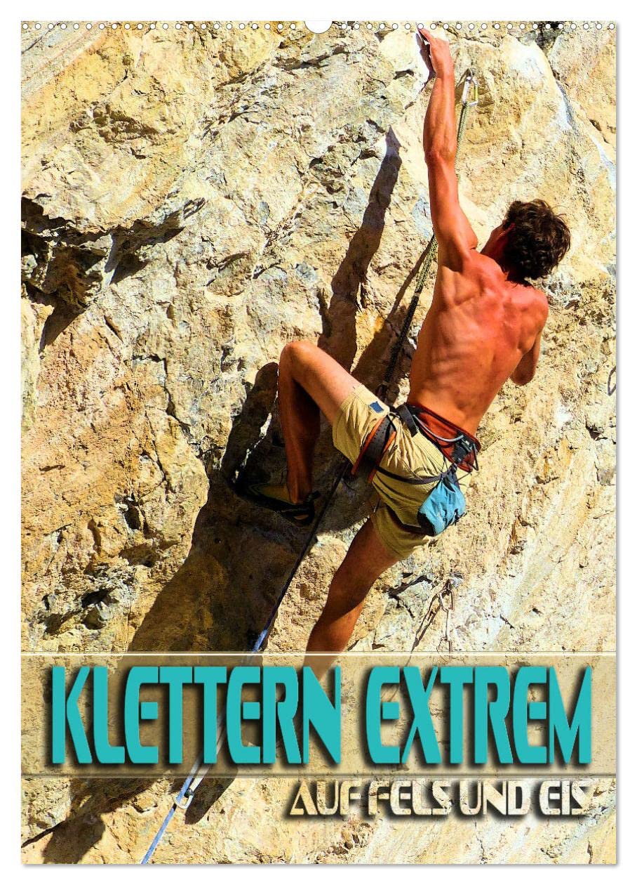 Klettern extrem auf Fels und Eis (Wandkalender 2026 DIN A2 hoch), CALVENDO Monatskalender Film, Art & Culture