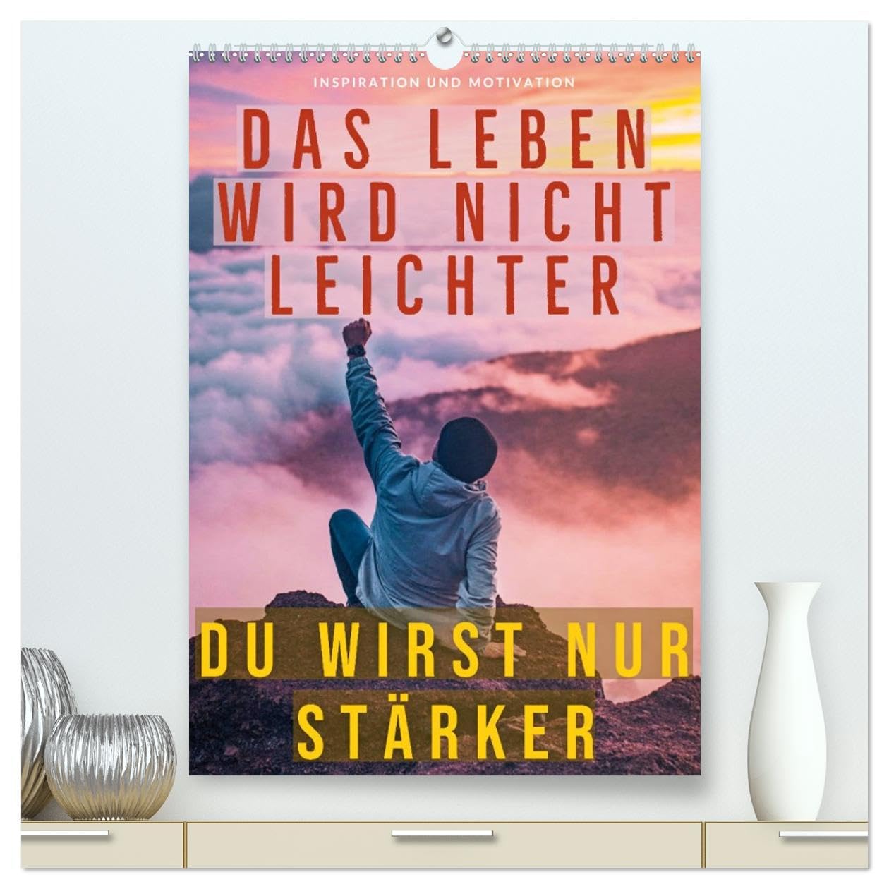 Dein monatlicher Motivationsschub: Das Leben wird nicht leichter, Du wirst nur stärker. (hochwertiger Premium Wandkalender 2026 DIN A2 hoch), Kunstdruck in Hochglanz Business, Finance & Career