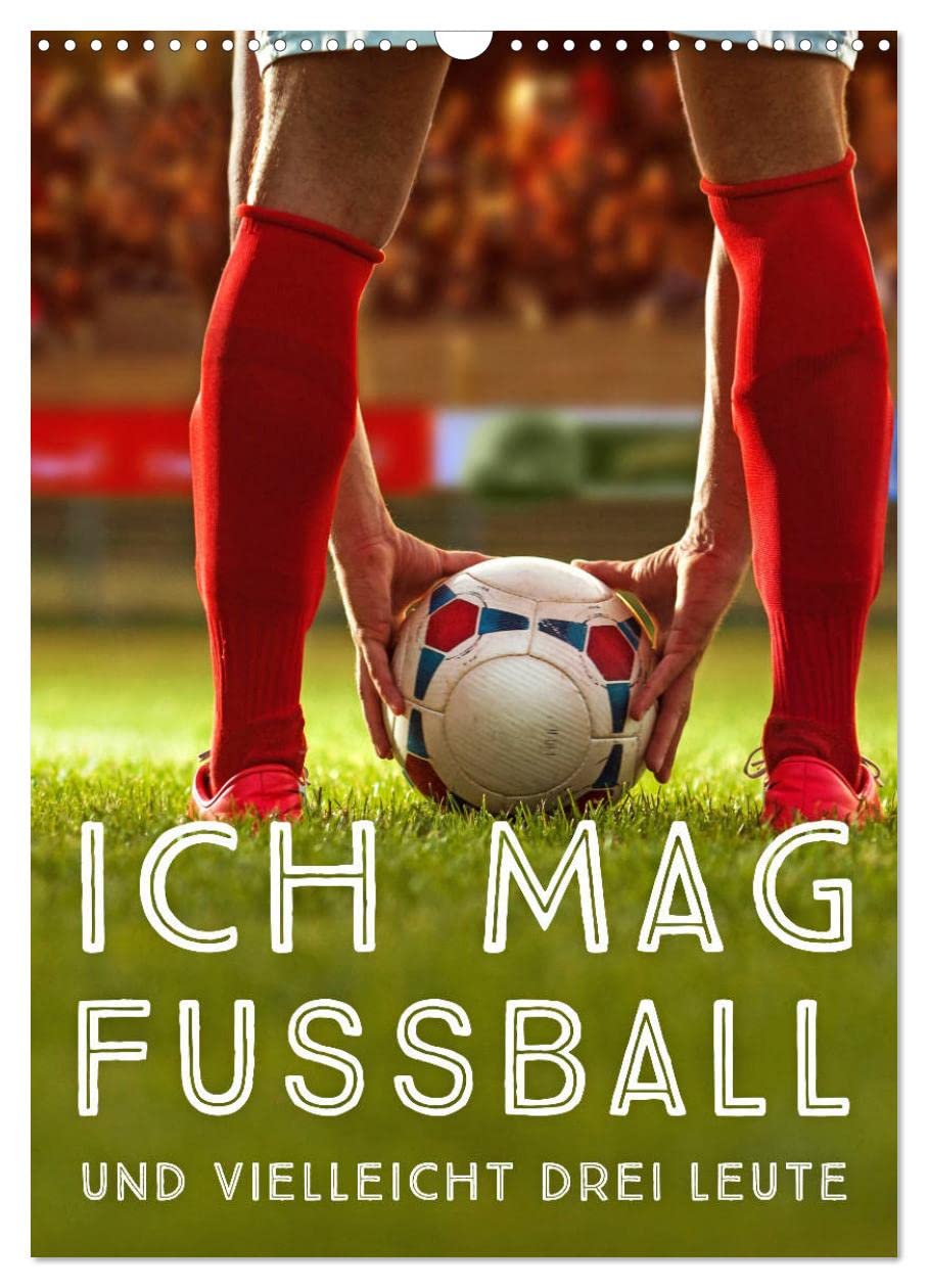 Ich mag Fußball… und vielleicht drei Leute. Sprüche und Weisheiten vom Spielfeldrand (Wandkalender 2026 DIN A3 hoch), CALVENDO Monatskalender Leisure, Home & Garden