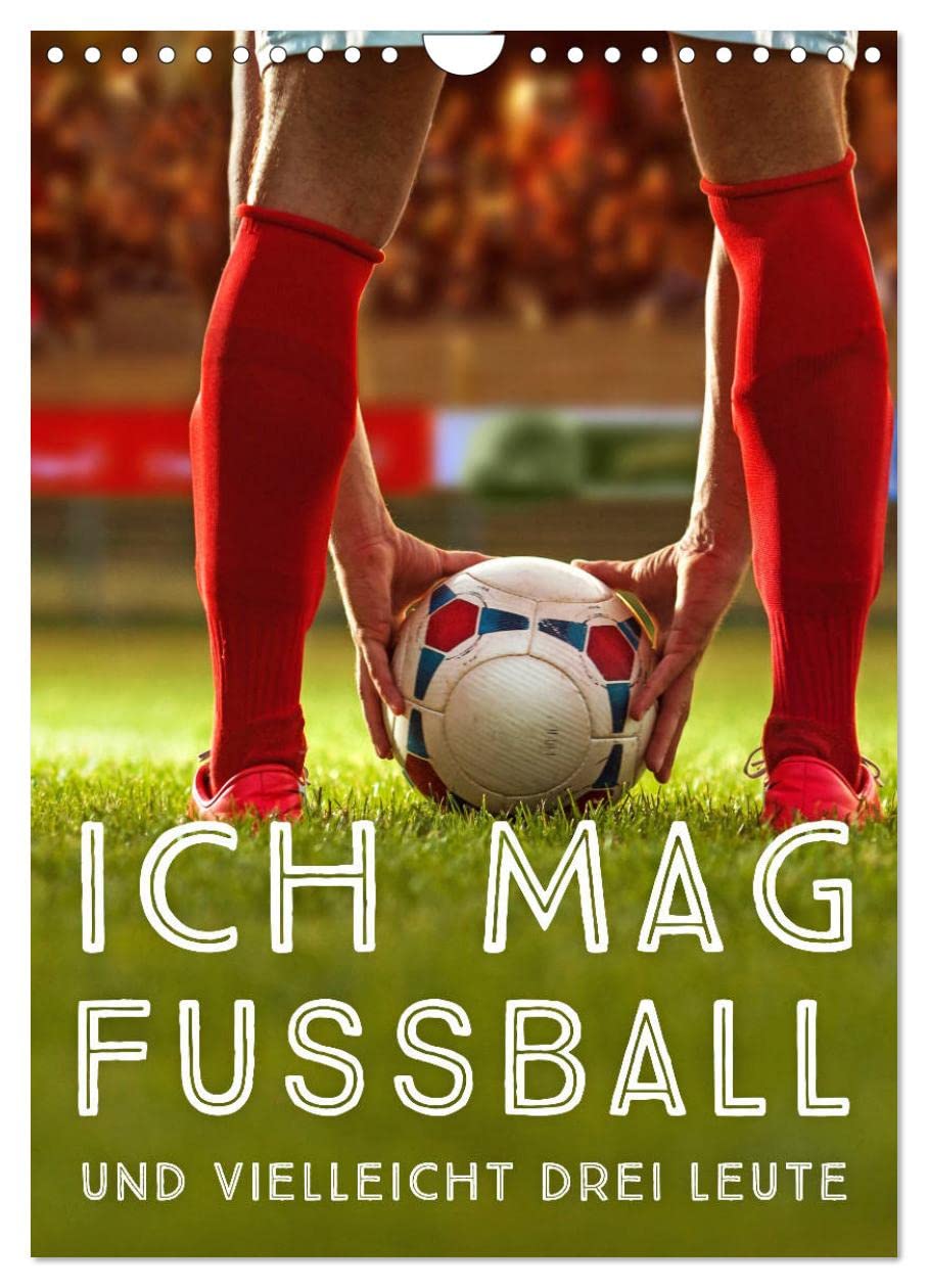 Ich mag Fußball… und vielleicht drei Leute. Sprüche und Weisheiten vom Spielfeldrand (Wandkalender 2026 DIN A4 hoch), CALVENDO Monatskalender Leisure, Home & Garden