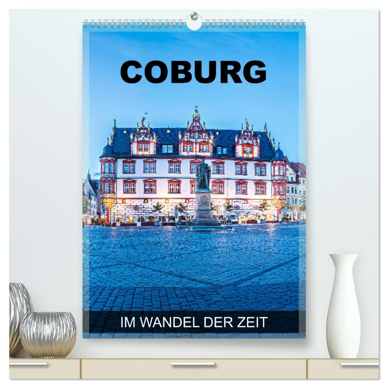 Coburg - im Wandel der Zeit (hochwertiger Premium Wandkalender 2026 DIN A2 hoch), Kunstdruck in Hochglanz Calendars