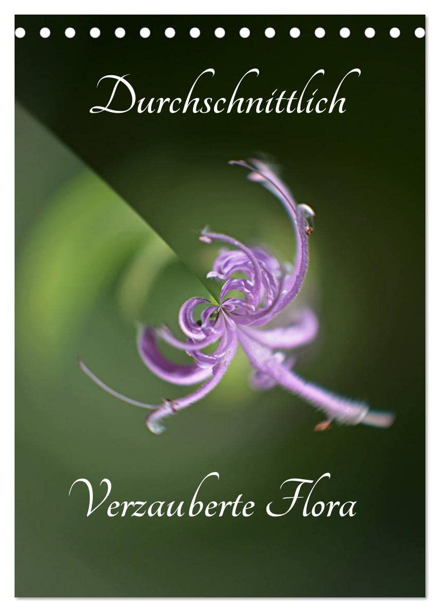 Durchschnittlich - Verzauberte Flora (Tischkalender 2026 DIN A5 hoch), CALVENDO Monatskalender Photography