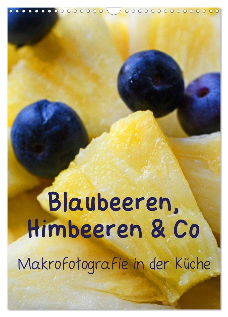 Blaubeeren, Himbeeren & Co - Makrofotografie in der Küche (Wandkalender 2026 DIN A3 hoch), CALVENDO Monatskalender Photography