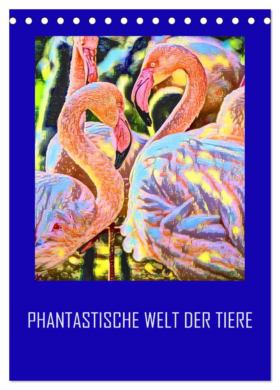Phantastische Welt der Tiere (Tischkalender 2026 DIN A5 hoch), CALVENDO Monatskalender Natural Sciences