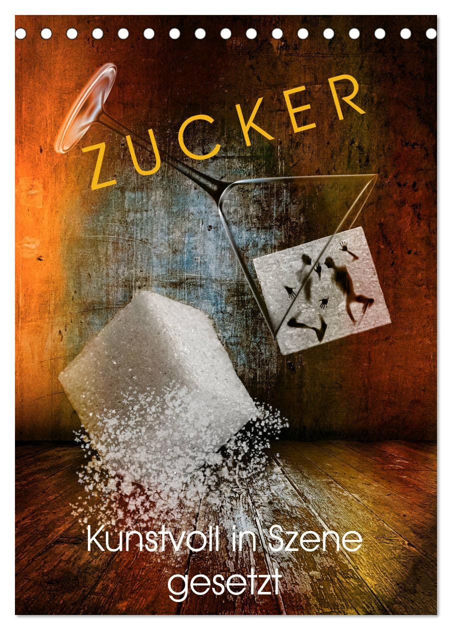 ZUCKER - kunstvoll in Szene gesetzt (Tischkalender 2026 DIN A5 hoch), CALVENDO Monatskalender Social Sciences