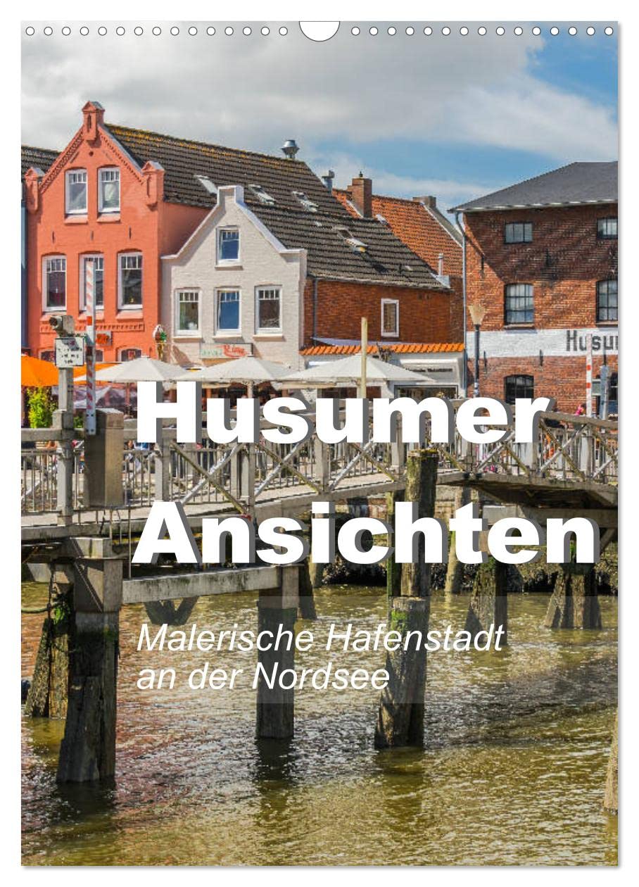 Husumer Ansichten, malerische Hafenstadt an der Nordsee (Wandkalender 2026 DIN A3 hoch), CALVENDO Monatskalender Leisure, Home & Garden