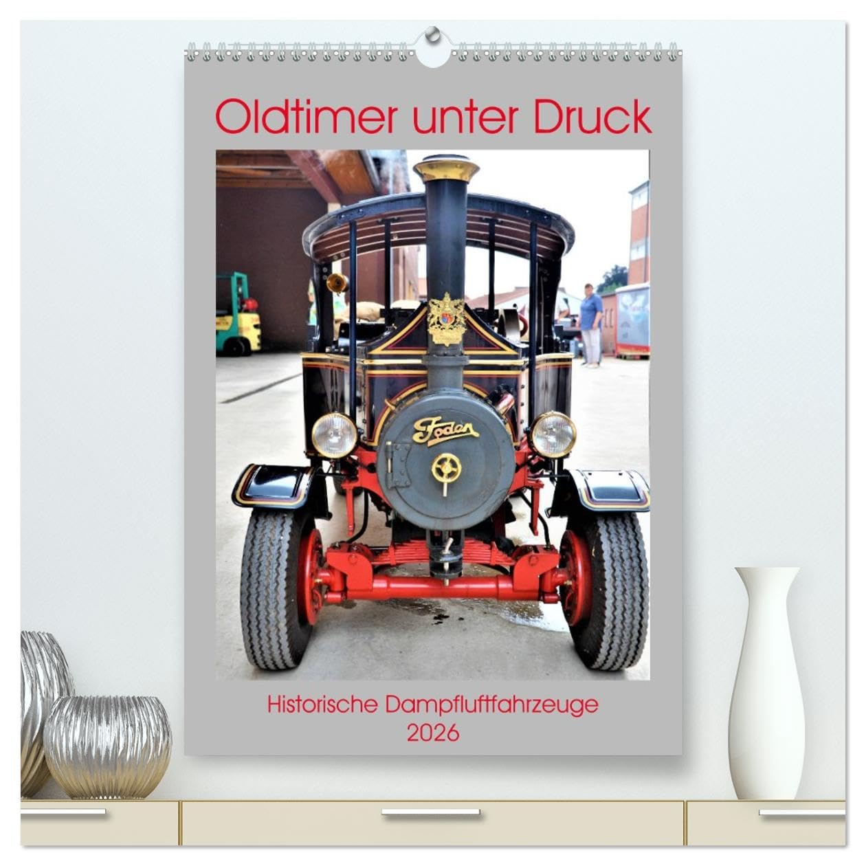 Oldtimer unter Dampf (hochwertiger Premium Wandkalender 2026 DIN A2 hoch), Kunstdruck in Hochglanz: Sehenswerte Dampfluft-Fahrzeuge. (CALVENDO Orte) Living & Furnishing
