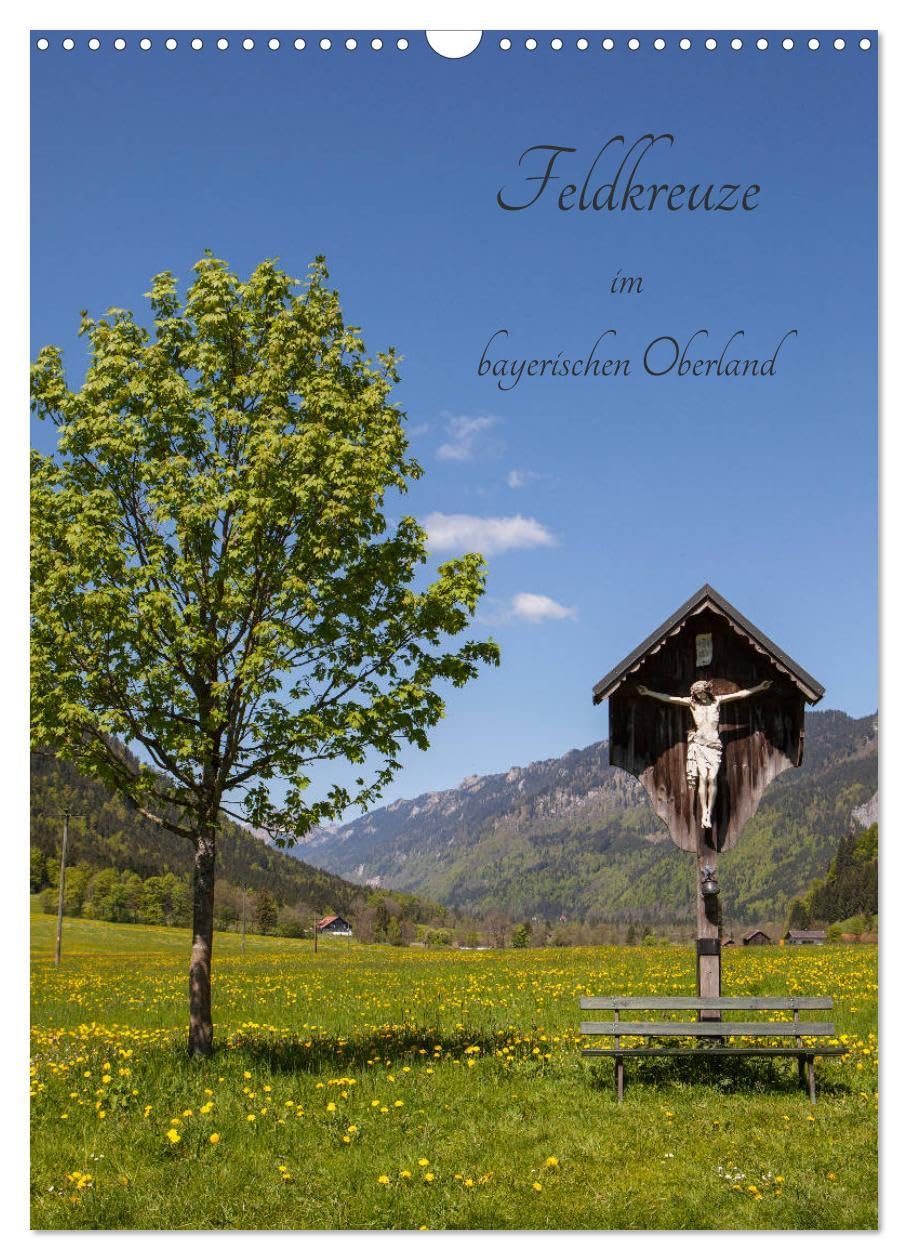 Feldkreuze im bayerischen Oberland (Wandkalender 2026 DIN A3 hoch), CALVENDO Monatskalender: Feld- und Wegkreuze im bayrischen Oberland (CALVENDO Glaube) Calendars