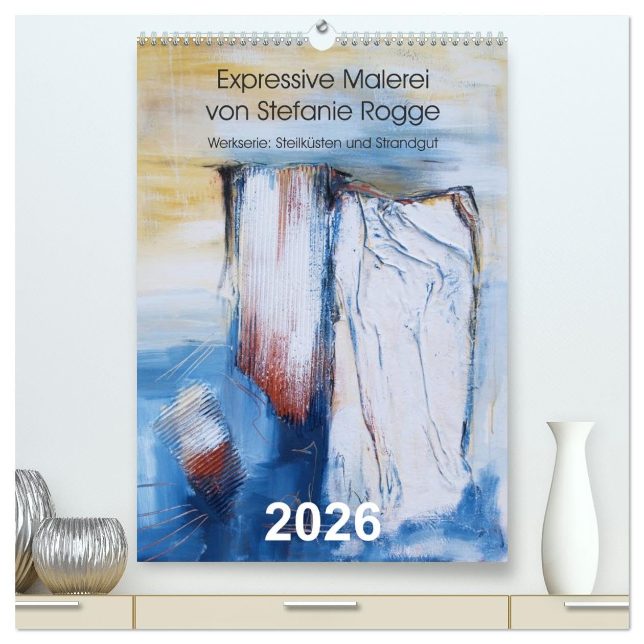 Expressive Malerei von Stefanie Rogge (hochwertiger Premium Wandkalender 2026 DIN A2 hoch), Kunstdruck in Hochglanz: Werkserie: Steilküsten und Strandgut (CALVENDO Kunst) Film, Art & Culture