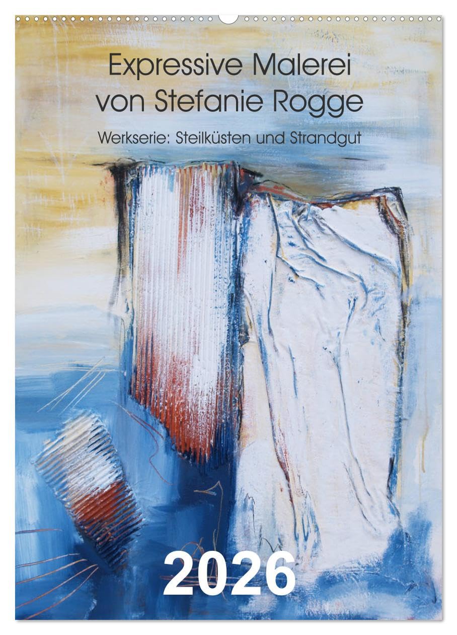 Expressive Malerei von Stefanie Rogge (Wandkalender 2026 DIN A2 hoch), CALVENDO Monatskalender: Werkserie: Steilküsten und Strandgut (CALVENDO Kunst) Film, Art & Culture