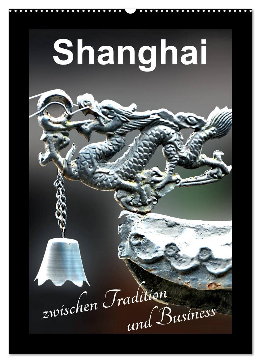 Shanghai zwischen Tradition und Business (Wandkalender 2026 DIN A2 hoch), CALVENDO Monatskalender: Shanghai als Weltmetropole - der Wachstumsmotor Chinas. (CALVENDO Orte) Leisure, Home & Garden