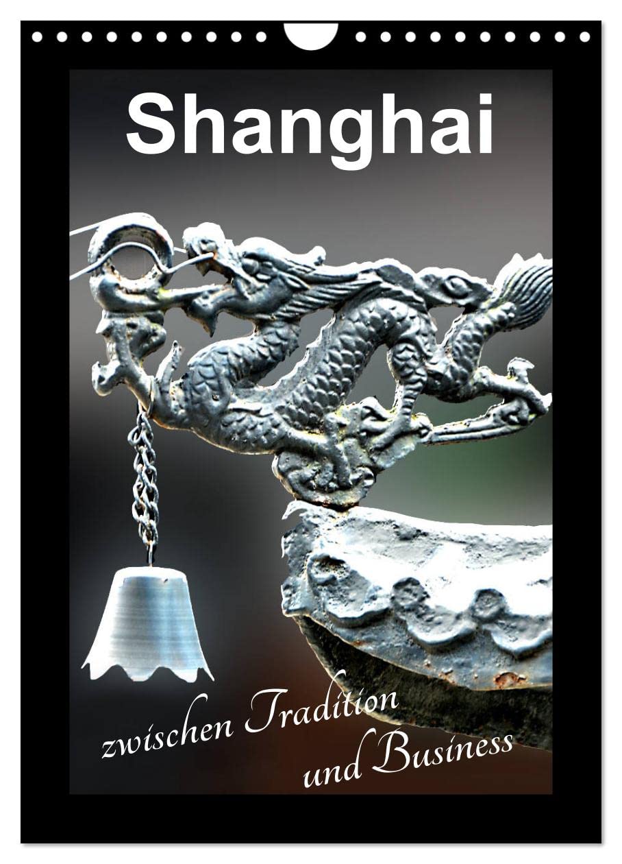 Shanghai zwischen Tradition und Business (Wandkalender 2026 DIN A4 hoch), CALVENDO Monatskalender: Shanghai als Weltmetropole - der Wachstumsmotor Chinas. (CALVENDO Orte) Leisure, Home & Garden