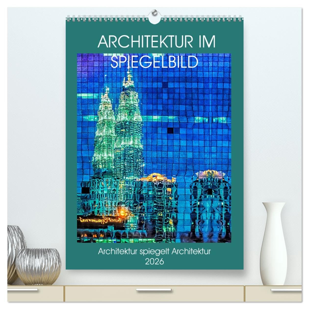 Architektur im Spiegelbild (hochwertiger Premium Wandkalender 2026 DIN A2 hoch), Kunstdruck in Hochglanz: Architektur spiegelt sich in Architektur wieder (CALVENDO Orte) Books