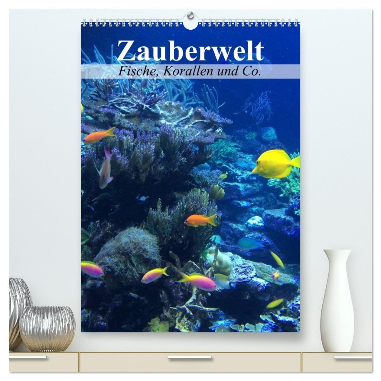 Zauberwelt. Fische, Korallen und Co. (hochwertiger Premium Wandkalender 2026 DIN A2 hoch), Kunstdruck in Hochglanz: Ein Unterwasser-Planer für bunte Monate (CALVENDO Tiere) Film, Art & Culture