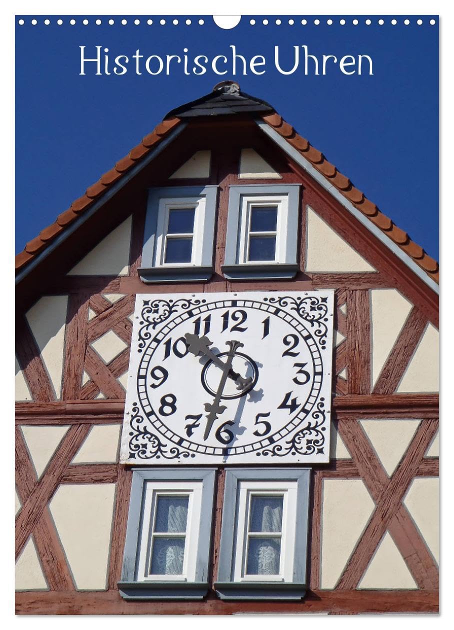 Historische Uhren (Wandkalender 2026 DIN A3 hoch), CALVENDO Monatskalender: Die Bedeutung der Uhrzeit im Leben der Menschen zeige ich in diesem ... außergewöhnlichen Uhren. (CALVENDO Orte) German history