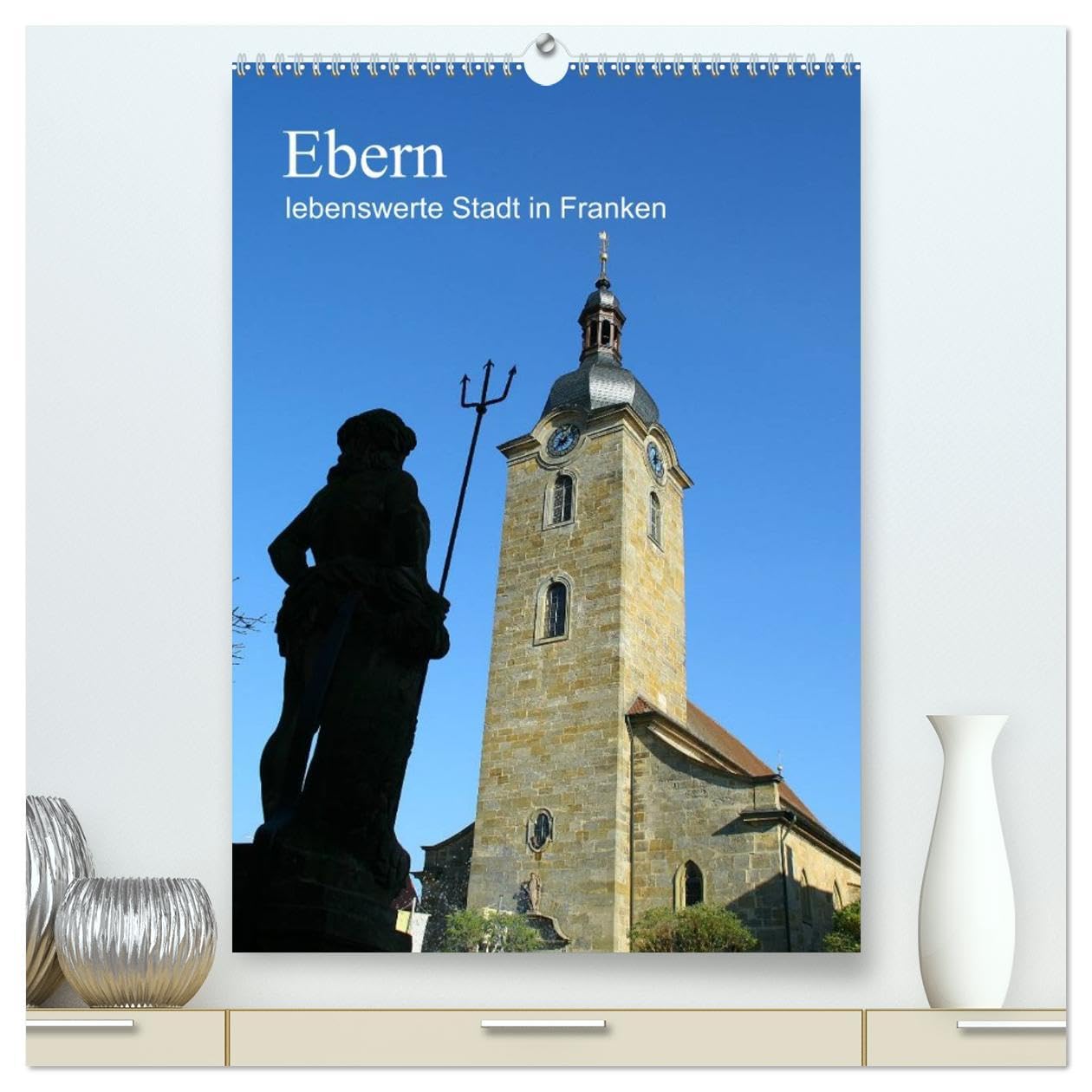 Ebern - lebenswerte Stadt in Franken (hochwertiger Premium Wandkalender 2026 DIN A2 hoch), Kunstdruck in Hochglanz: Ein Kalender meiner Heimatstadt Ebern - liebens- und lebenswert! (CALVENDO Orte) Calendars