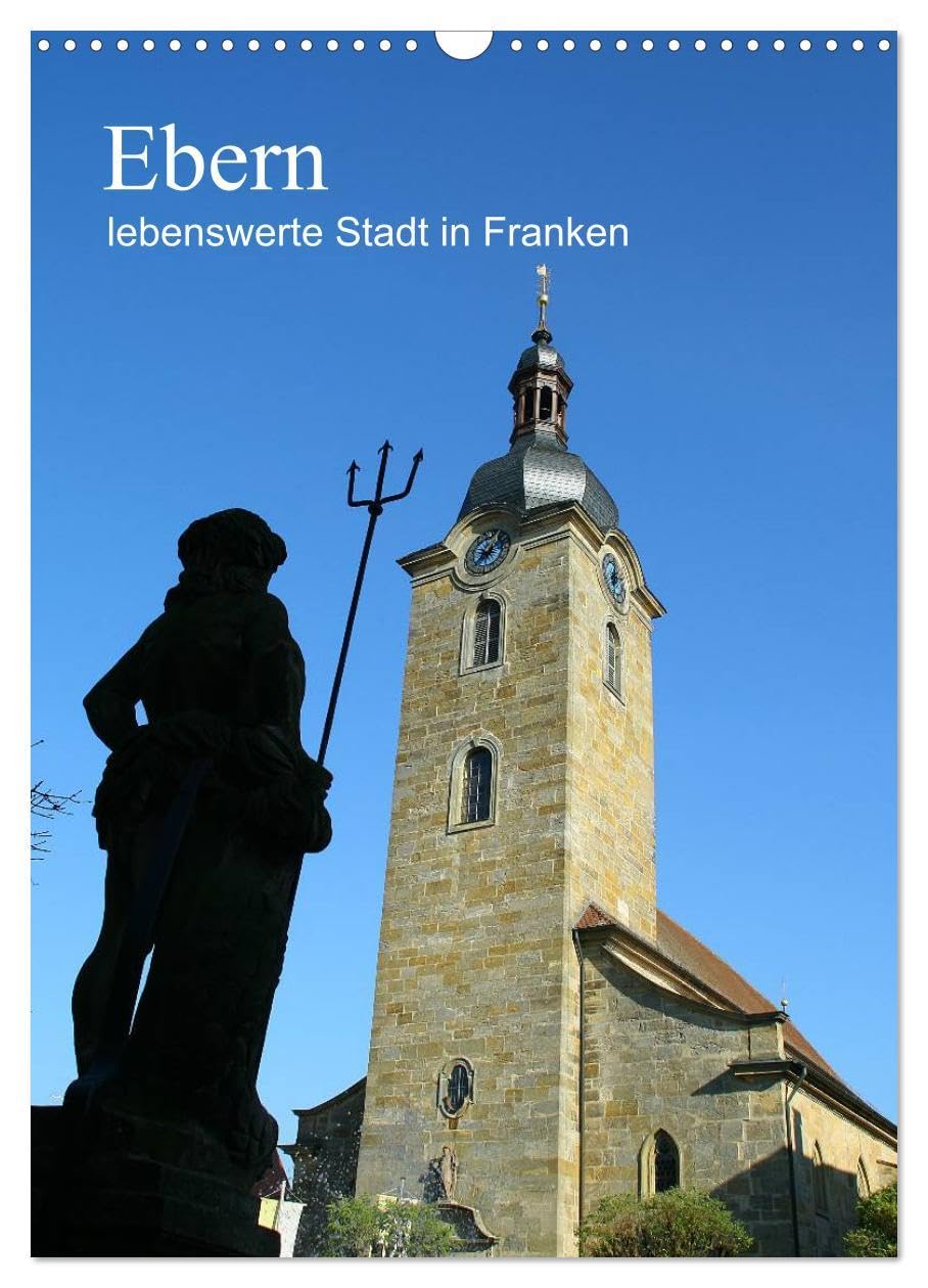 Ebern - lebenswerte Stadt in Franken (Wandkalender 2026 DIN A3 hoch), CALVENDO Monatskalender: Ein Kalender meiner Heimatstadt Ebern - liebens- und lebenswert! (CALVENDO Orte) Calendars