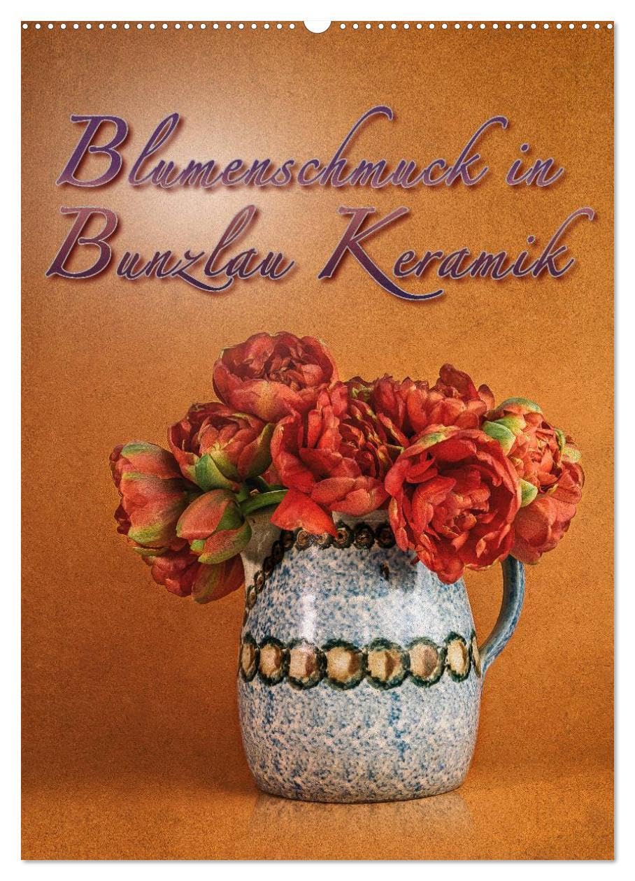 Blumenschmuck in Bunzlau Keramik (Wandkalender 2026 DIN A2 hoch), CALVENDO Monatskalender: Bilder von Blumensträußen in alten original Bunzlau Keramikgefäßen arrangiert (CALVENDO Lifestyle) Leisure, Home & Garden