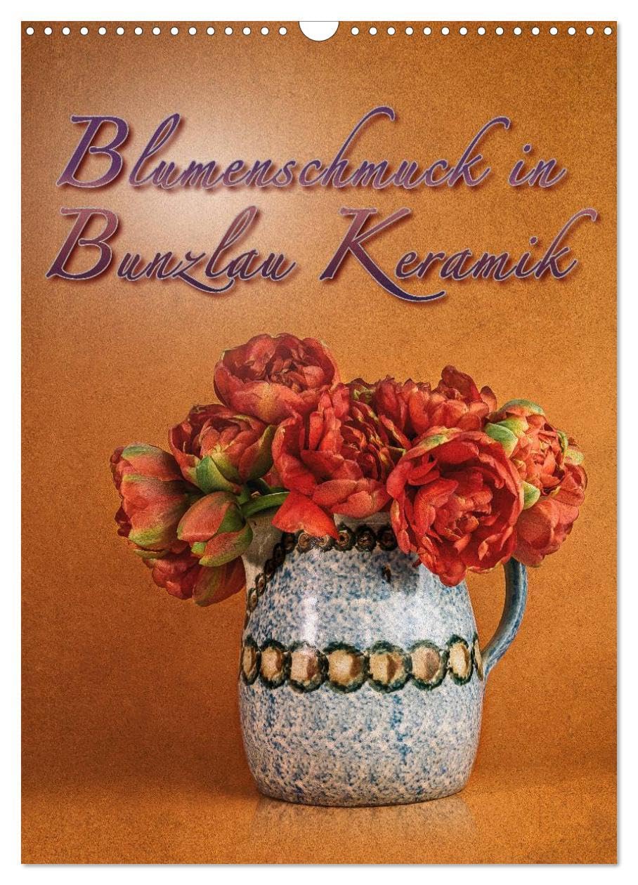 Blumenschmuck in Bunzlau Keramik (Wandkalender 2026 DIN A3 hoch), CALVENDO Monatskalender: Bilder von Blumensträußen in alten original Bunzlau Keramikgefäßen arrangiert (CALVENDO Lifestyle) Leisure, Home & Garden