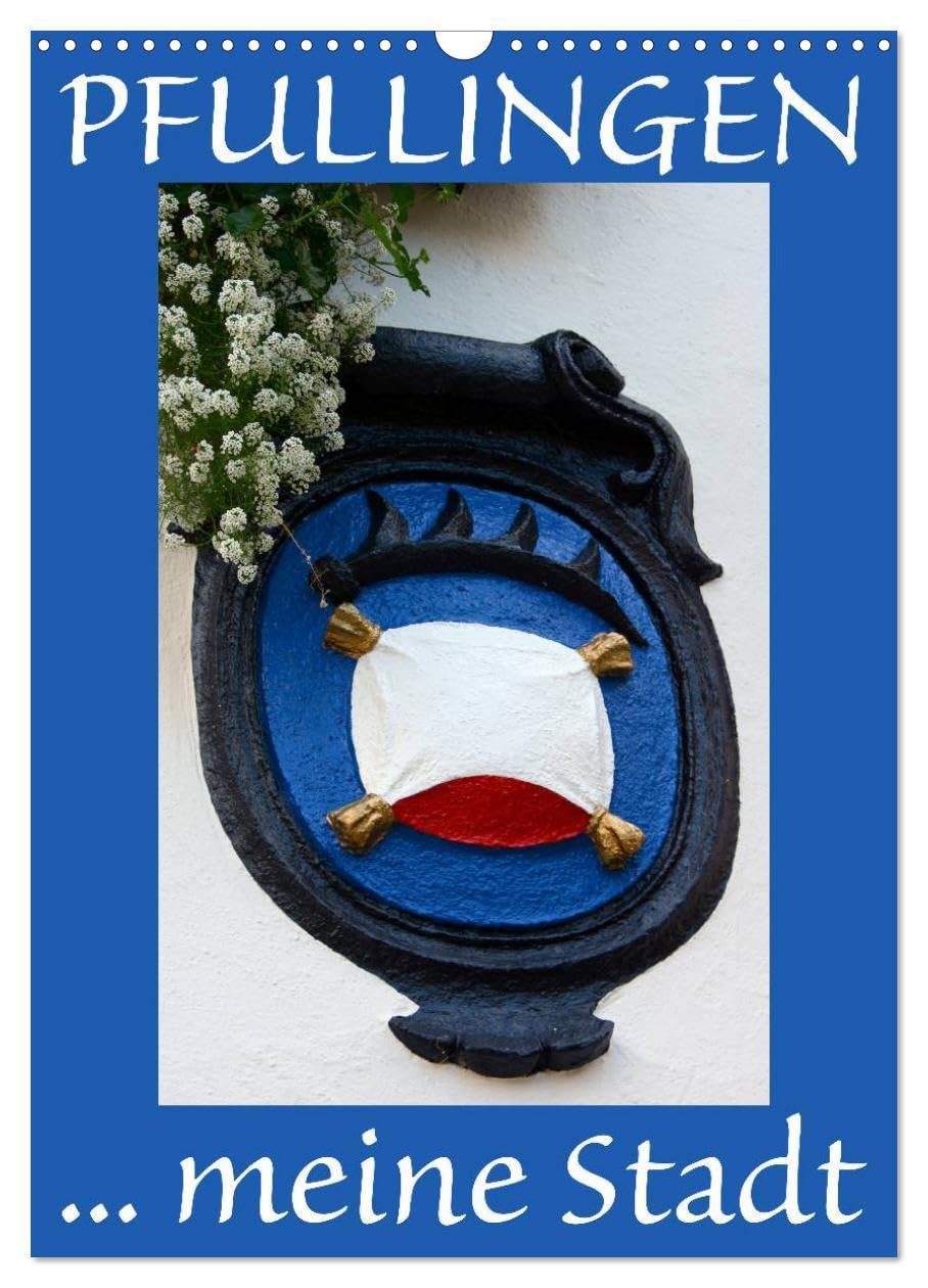 Pfullingen ... meine Stadt (Wandkalender 2026 DIN A3 hoch), CALVENDO Monatskalender: Pfullingen - eine reizende Kleinstadt am Fusse der Schwäbischen Alb (CALVENDO Orte) Calendars