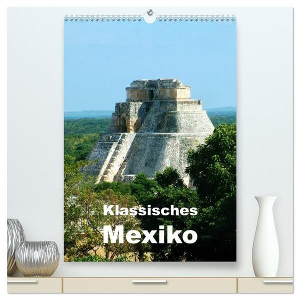 Klassisches Mexiko (hochwertiger Premium Wandkalender 2026 DIN A2 hoch), Kunstdruck in Hochglanz: Präkolumbianisches Mexiko - Plastiken, Pyramiden, Tempel, Mosaike (CALVENDO Orte) Business & Technology