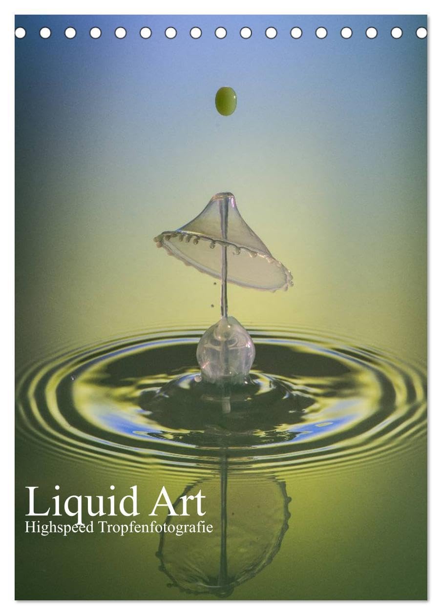 Liquid Art, Highspeed Tropfenfotografie (Tischkalender 2026 DIN A5 hoch), CALVENDO Monatskalender: Tropfen in ihrer schönsten Form (CALVENDO Hobbys) Film, Art & Culture