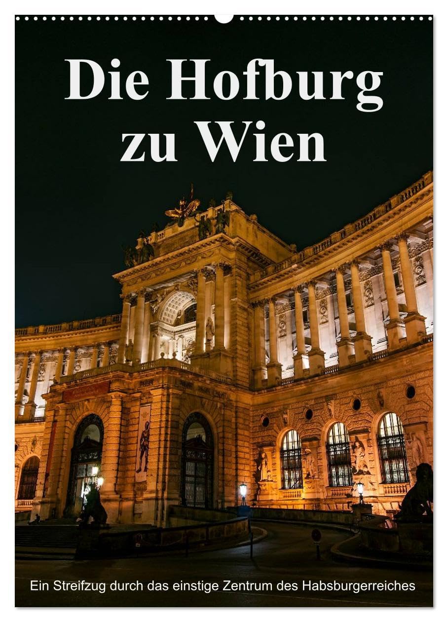 Die Hofburg zu Wien (Wandkalender 2026 DIN A2 hoch), CALVENDO Monatskalender: Eines der bedeutensten Bauwerke von Wien, dargestellt in zahlreichen ausgesuchten Fotoarbeiten. (CALVENDO Orte) Photography